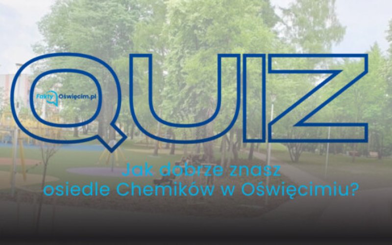 QUIZ: Jak dobrze znasz osiedle Chemików w Oświęcimiu?