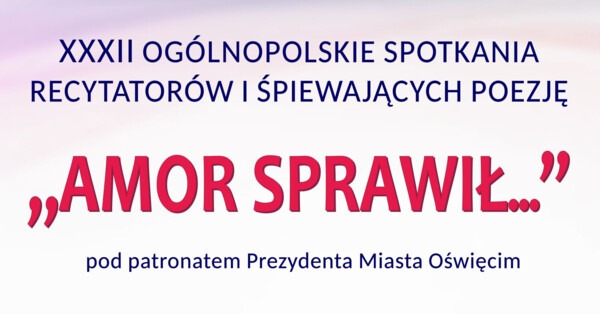 XXXII Ogólnopolskie Spotkania Recytatorów i Śpiewających Poezję „Amor sprawił…”