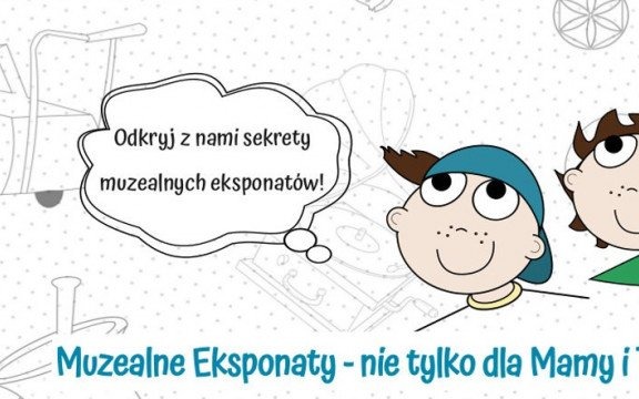 Muzealne Eksponaty – nie tylko dla Mamy i Taty