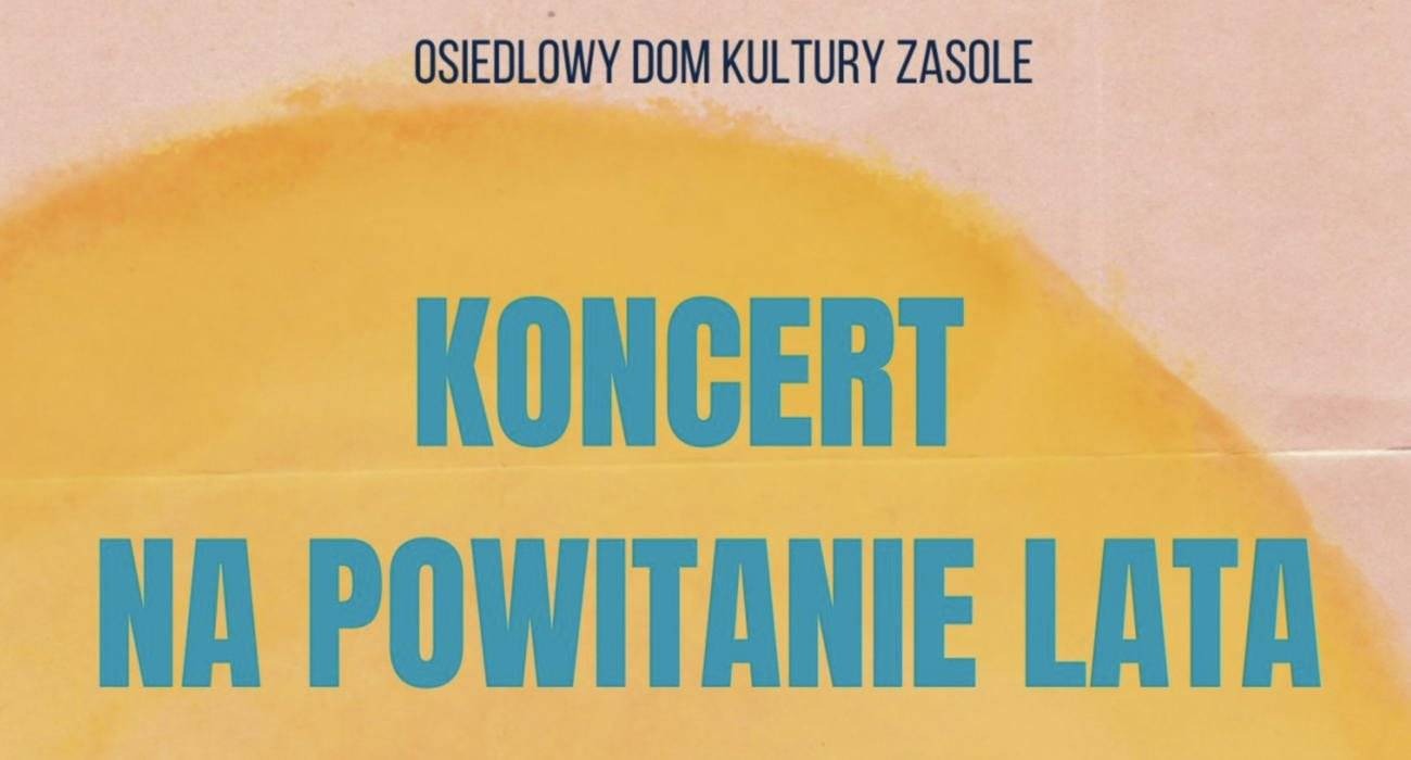 Koncert na powitanie lata z sekcjami wokalnymi ODK Zasole i OCK