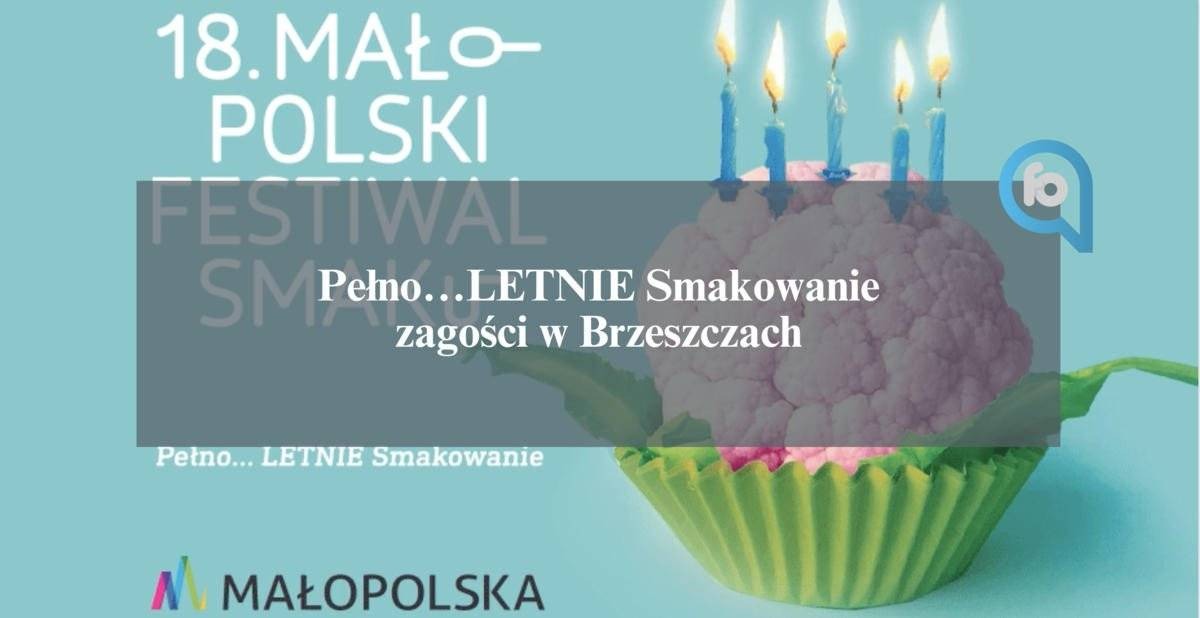 Pełno… LETNIE Smakowanie, czyli Małopolski Festiwal Smaku