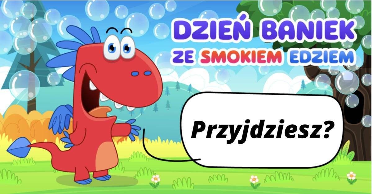 Dzień baniek mydlanych ze smokiem Edziem