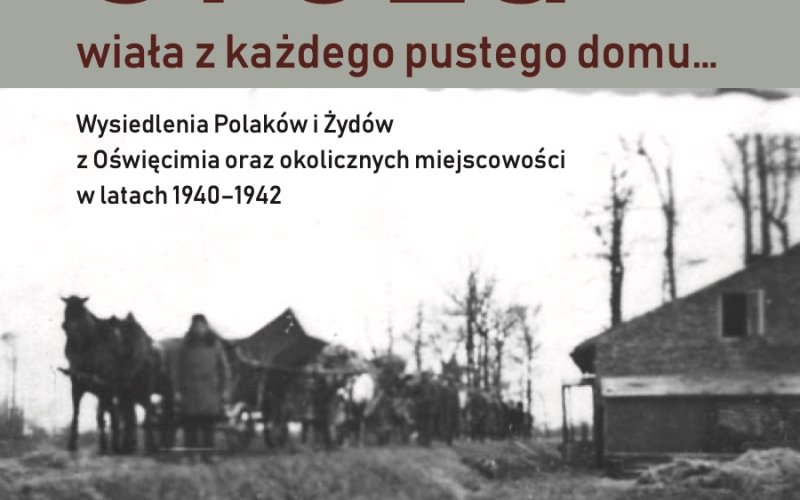 „Groza wiała z każdego pustego domu”. Nowa książka Muzeum Auschwitz odsłania skalę wysiedleń wokół obozu