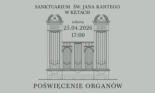 Sanktuarium św. Jana Kantego: Poświęcenie organów oraz koncert muzyki organowo-kameralnej
