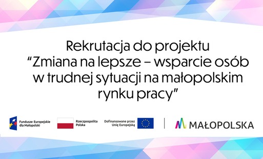 Rekrutacja do projektu „Zmiana na lepsze – wsparcie osób w trudnej sytuacji na małopolskim rynku pracy”