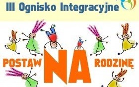 III Ognisko Integracyjne - Postaw na Rodzinę - Zapraszamy!