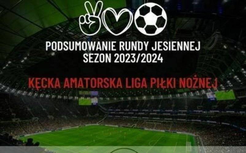 Podsumowanie rundy jesiennej Kęckiej Amatorskiej Ligii Piłki Nożnej sezonu 2023/2024 pod patronatem Burmistrza Gminy Kęty