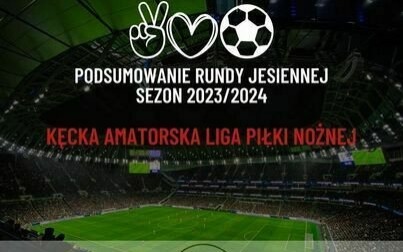 Podsumowanie rundy jesiennej Kęckiej Amatorskiej Ligii Piłki Nożnej sezonu 2023/2024 pod patronatem Burmistrza Gminy Kęty
