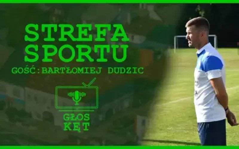 Z Nowej Wsi na boiska Ekstraklasy - Bartłomiej Dudzic pierwszym gościem „Strefy Sportu” w podcaście „Głos Kęt”