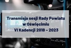 Transmisja VI sesji Rady Powiatu w Oświęcimiu