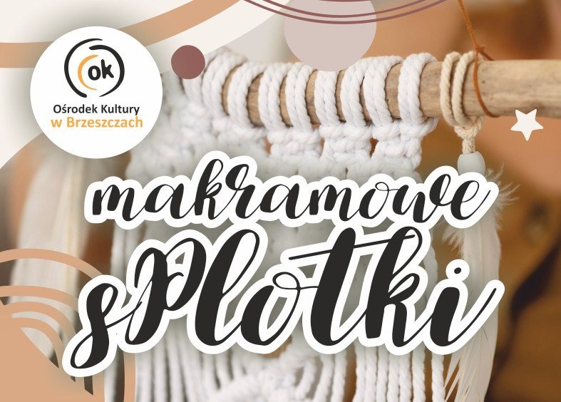 Ośrodek Kultury w Brzeszczach zaprasza na "Makramowe sPLOTKI" - zajęcia warsztatowe dla młodzieży (12+) i dorosłych - InfoBrzeszcze.pl