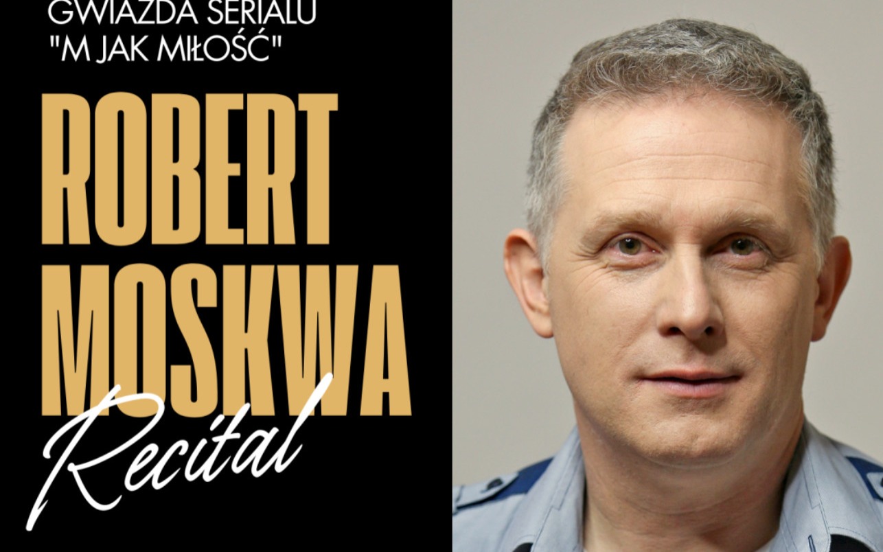 RECITAL ROBERTA MOSKWY - gwiazdy serialu "M jak Miłość". - InfoBrzeszcze.pl
