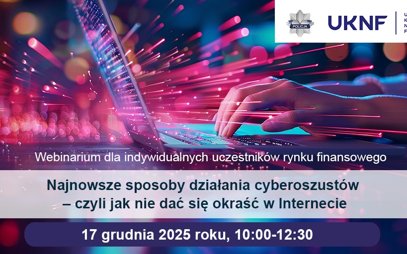 Komisja Nadzoru Finansowego zaprasza na webbinar ” „Najnowsze sposoby działania cyberoszustów – czyli jak nie dać się okraść w Internecie”, które odbędzie się 17 grudnia 2025 roku (10:00-12:30).