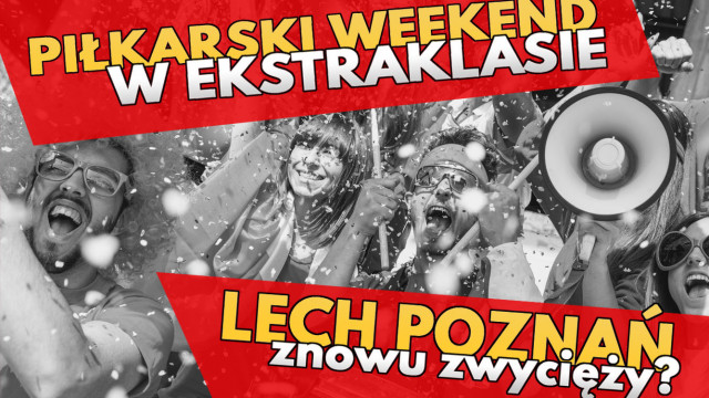 Piłkarski weekend w Ekstraklasie. Lech Poznań znowu zwycięży?